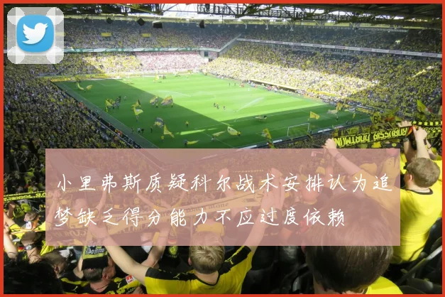 小里弗斯质疑科尔战术安排认为追梦缺乏得分能力不应过度依赖